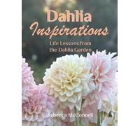 Dahlia Inspirations: Life Lessons from the Dahlia Garden