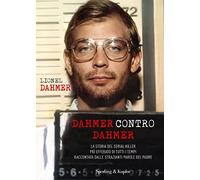 Dahmer contro Dahmer. La storia del serial killer più efferato di tutti i tempi raccontata dalle strazianti parole del padre