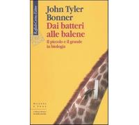 Dai batteri alle balene. Il piccolo e il grande in biologia. Ediz. illustr...