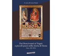 Dai Bencivenni ai Vegni: a piccoli passi nella storia di Siena (secc. XII-XIX)