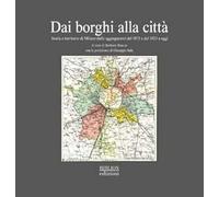Dai borghi alla città. Storia e territorio di Milano dalle aggregazioni del 1873 e del 1923 a oggi