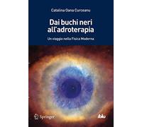 Dai buchi neri all'adroterapia: Un viaggio nella Fisica Moderna (I blu) (Italian Edition)
