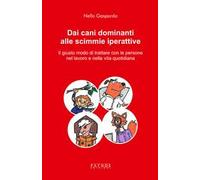 Dai cani dominanti alle scimmie iperattive. Il giusto modo di trattare con le persone nel lavoro e nella vita quotidiana