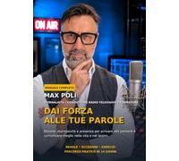 Dai Forza alle tue Parole: Dizione, espressività e presenza per arrivare alle persone e comunicare meglio nella vita e nel lavoro