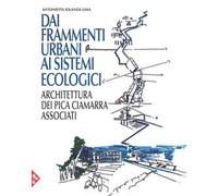 Dai frammenti urbani ai sitemi ecologici. Arhcitettura dei Pica Ciamarra Associati. Ediz. a colori