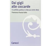 Dai gigli alle coccarde. Il conflitto politico in Abruzzo (1770-1815) - Ga...