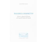 Dai greci a Maometto. Libertà e dignità dell'uomo nelle grandi visioni del mondo