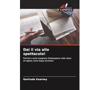 Dai il via allo spettacolo!: Perché e come insegnare Shakespeare nelle classi di inglese come lingua straniera