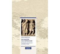 Dai martiri agli imperatori. Il cristianesimo e la società antica tra Occidente e Oriente