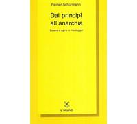 Dai principî all'anarchia. Essere e agire in Heidegger [Mar 30, 1995] Schürmann,