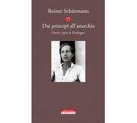 Dai principî all'anarchia. Essere e agire in Heidegger - Schürmann Reiner