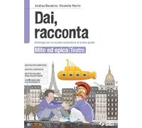 Dai, racconta. Mito ed epica-Teatro. Per la Scuola media. Con ebook. Con espansione online