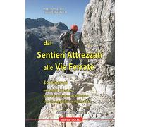 Dai sentieri attrezzati alle vie ferrate. 50 itinerari nelle Alpi Orientali proposti in ordine di difficoltà con un saggio di vie alpinistiche