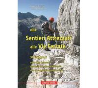 Dai sentieri attrezzati alle vie ferrate. 50 itinerari nelle Alpi Orientali proposti in ordine di difficoltà con un saggio di vie alpinistiche