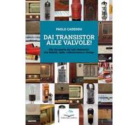Dai transistor alle valvole! Alla riscoperta dei tubi elettronici: alta fedeltà, radio, collezionismo e vintage