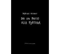 Dai un bacio alla fortuna. Ediz. illustrata