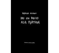 Dai un bacio alla fortuna. Ediz. illustrata