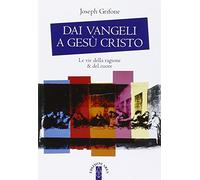 Dai Vangeli a Gesù Cristo. Le vie della ragione & del cuore