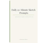 Daily 10-Minute Sketch Prompts: Quick Ideas to Spark Creativity Every Day