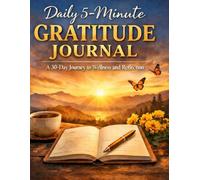 Daily 5- Minute Gratitude Journal A 30-Day Journey to Wellness and Reflection