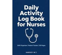 Daily Activity Log Book for Nurses: Track Patients, Tasks, Shifts & Notes | Nursing Organizer Journal for ICU, ER & Hospital Staff