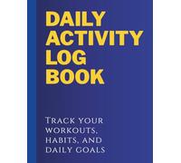 Daily Activity Log Book: Track your workouts, habits & daily goals - Stay organized, motivated & productive
