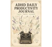 Daily ADHD Journal: Designed For Adults Seeking Routine Consistency, Task Prioritization, Self-Management Techniques, Accountability Pages, Memory Support, And Balanced Living