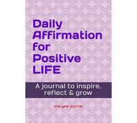 Daily Affirmation for a Positive Life: A journal to inspire, reflect and grow, weekly and year reflection
