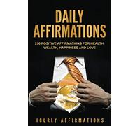 Daily Affirmations: 250 Positive Affirmations for Health, Wealth, Happiness and Love