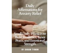 Daily Affirmations for Anxiety Relief: Small Daily Practices to Build Resilience, Inner Peace, and Emotional Strength