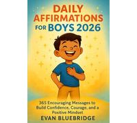 Daily Affirmations for Boys 2026: 365 Encouraging Messages to Build Confidence, Courage, and a Positive Mindset
