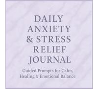 Daily Anxiety & Stress Relief Journal: Guided Prompts for Calm, Healing & Emotional Balance