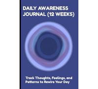 DAILY AWARENESS JOURNAL (12 WEEKS) - TRACK THOUGHTS, FEELINGS, AND PATTERNS TO REWIRE YOUR DAY (BLUE): MINDFULNESS CHECKINS | WEEKLY REVIEWS | GENTLE REFRAMES