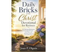 Daily Bricks with Christ Devotional for Retirees: 365 Morning Meditations for Finding Meaning, Soul Peace, and Spiritual Growth in your Golden Years