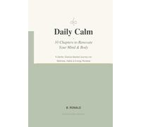 Daily Calm: 10 Chapters to Renovate Your Mind & Body: A Gentle, Science-Backed Journey into Wellness, Habits & Energy Renewal