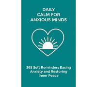 Daily Calm for Anxious Minds: 365 Soft Reminders Easing Anxiety and Restoring Inner Peace