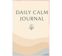 Daily Calm Journal: A Minimalist Mindfulness Companion for Everyday Peace