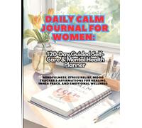 Daily Calm Journal for Women: 120-Day Guided Self-Care, Mental Health & Mindfulness Planner for Stress Relief, Healing, and Inner Peace