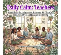 Daily Calm: Teachers: A Coloring book for Mindfulness Techniques and Strategies for Educators to Reduce Stress and Enhance Well Being