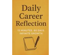Daily Career Reflection: 15 Minutes. 60 Days. Infinite Growth: Unlock your potential one day at a time through intentional reflection, consistent learning, and meaningful career progress.