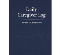 Daily Caregiver Log: A Simple Health & Care Tracking Journal