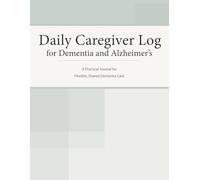 Daily Caregiver Log for Dementia & Alzheimer’s: A Practical Journal for Flexible, Shared Dementia Care