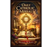 Daily Catholic Missal: A Complete Guide to the Mass with Daily Readings, Prayers, Reflections, and Devotions for Every Day of the Liturgical Year