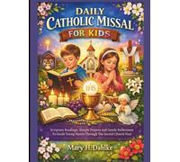 DAILY CATHOLIC MISSAL FOR KIDS: Scripture Readings, Simple Prayers and Gentle Reflections to Guide Young Hearts Through the Sacred Church Year