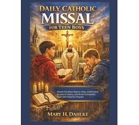 DAILY CATHOLIC MISSAL FOR TEEN BOYS: Master the Mass Step by Step, Understand Scripture Clearly, and Build Unshakable Faith with Powerful Prayers