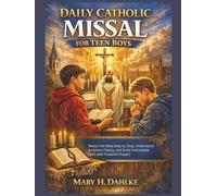 DAILY CATHOLIC MISSAL FOR TEEN BOYS: Master the Mass Step by Step, Understand Scripture Clearly, and Build Unshakable Faith with Powerful Prayers
