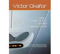 DAILY CHECKLIST FOR AIR COMPRESSOR: A Practical Maintenance Logbook for Technicians and Engineers to Monitor Performance, Prevent Failures, and Improve Equipment Reliability