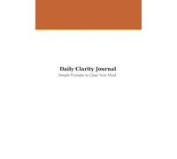 Daily Clarity Journal: Simple Prompts to Clear Your Mind and Focus Each Day