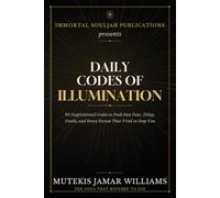 Daily Codes Of Illumination: 90 Inspirational Codes to Push Past Fear, Delay, Doubt, and Every Excuse That Tried to Stop You