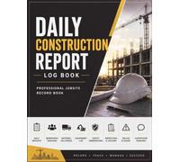 Daily Construction Report Log Book: Professional Site Diary for Daily Jobsite Reports, Workforce Tracking, Equipment, Material Deliveries, Weather Conditions, Inspections & Project Documentation